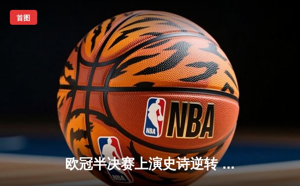 欧冠半决赛上演史诗逆转 皇马3-1淘汰拜仁晋级决赛