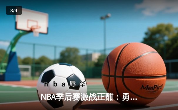 NBA季后赛激战正酣：勇士加时险胜凯尔特人，库里狂砍43分创纪录 - 3