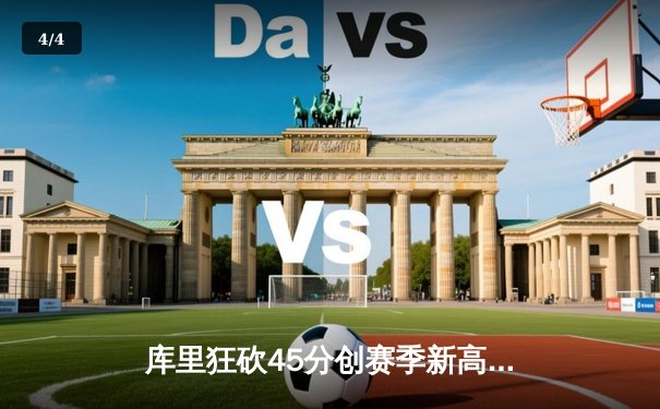 库里狂砍45分创赛季新高，勇士主场加时险胜凯尔特人 - 4