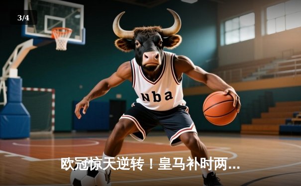 欧冠惊天逆转！皇马补时两球绝杀拜仁晋级决赛 - 3