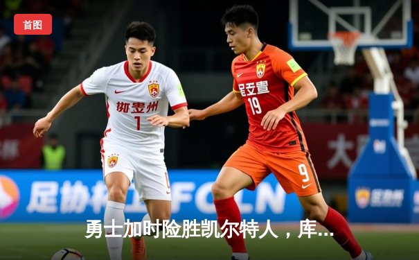 勇士加时险胜凯尔特人，库里43分导演惊天逆转