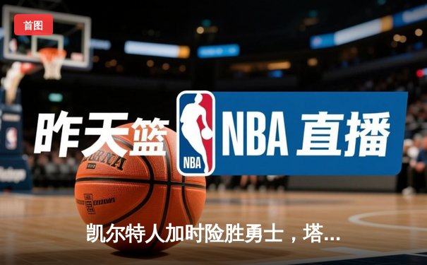 凯尔特人加时险胜勇士，塔图姆44分创赛季新高