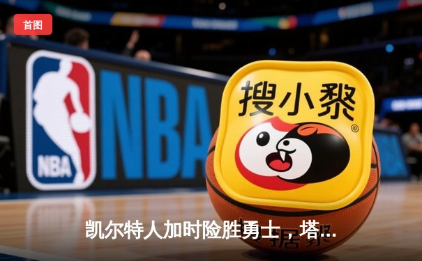 凯尔特人加时险胜勇士，塔图姆44分创赛季新高