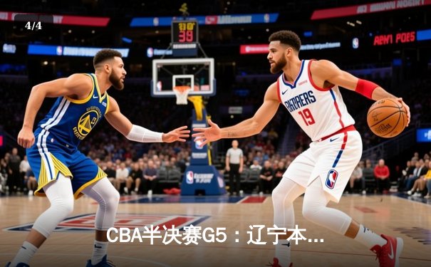 CBA半决赛G5：辽宁本钢加时逆转广东宏远 赵继伟35+9+8率队挺进总决赛 - 4
