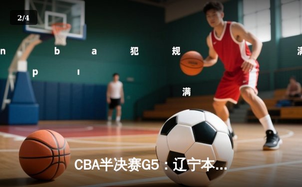 CBA半决赛G5：辽宁本钢加时逆转广东宏远 赵继伟35+9+8率队挺进总决赛 - 2